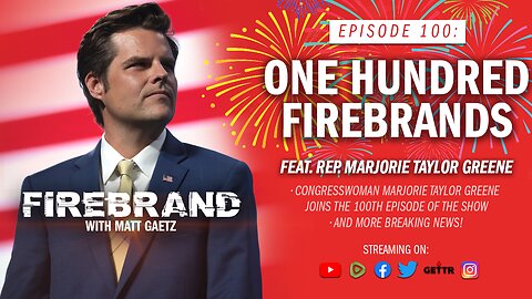 Episode 100 LIVE: One Hundred Firebrands (feat. Rep. MTG)– Firebrand with Matt Gaetz