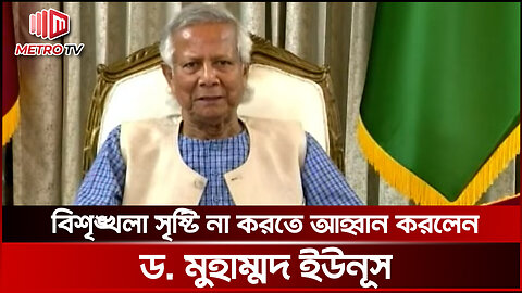 বিশৃঙ্খলা সৃষ্টি না করতে আহ্বান করলেন ড. মুহাম্মদ ইউনুস | The Metro TV