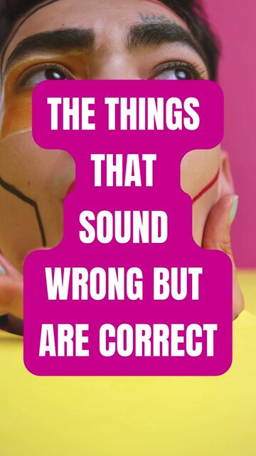 The Things that Sound Wrong but are Correct