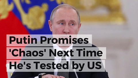 Putin Promises 'Chaos' Next Time He's Tested by US