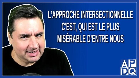 L’approche intersectionnelle c'est, qui est le plus misérable d’entre nous ?