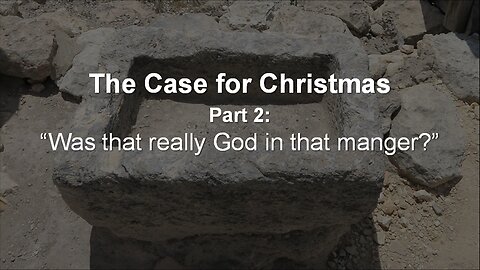 The Case for Christmas (Part 2): Was that really God in that manger?