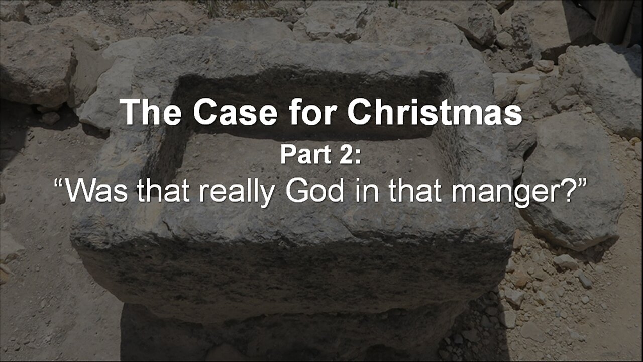 The Case for Christmas (Part 2): Was that really God in that manger?