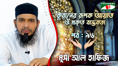 কুরানের রূপক আয়াত ও প্রকৃত বাস্তবতা | কোরআনের বানী | পর্ব-৯৬ | Musa Al Hafij