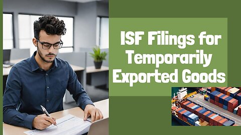 Submitting ISF Filings for Temporarily Exported Goods