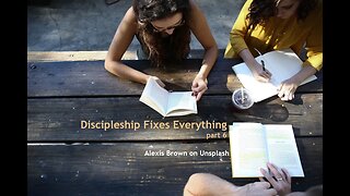 Discipleship Fixes Everything, part 6