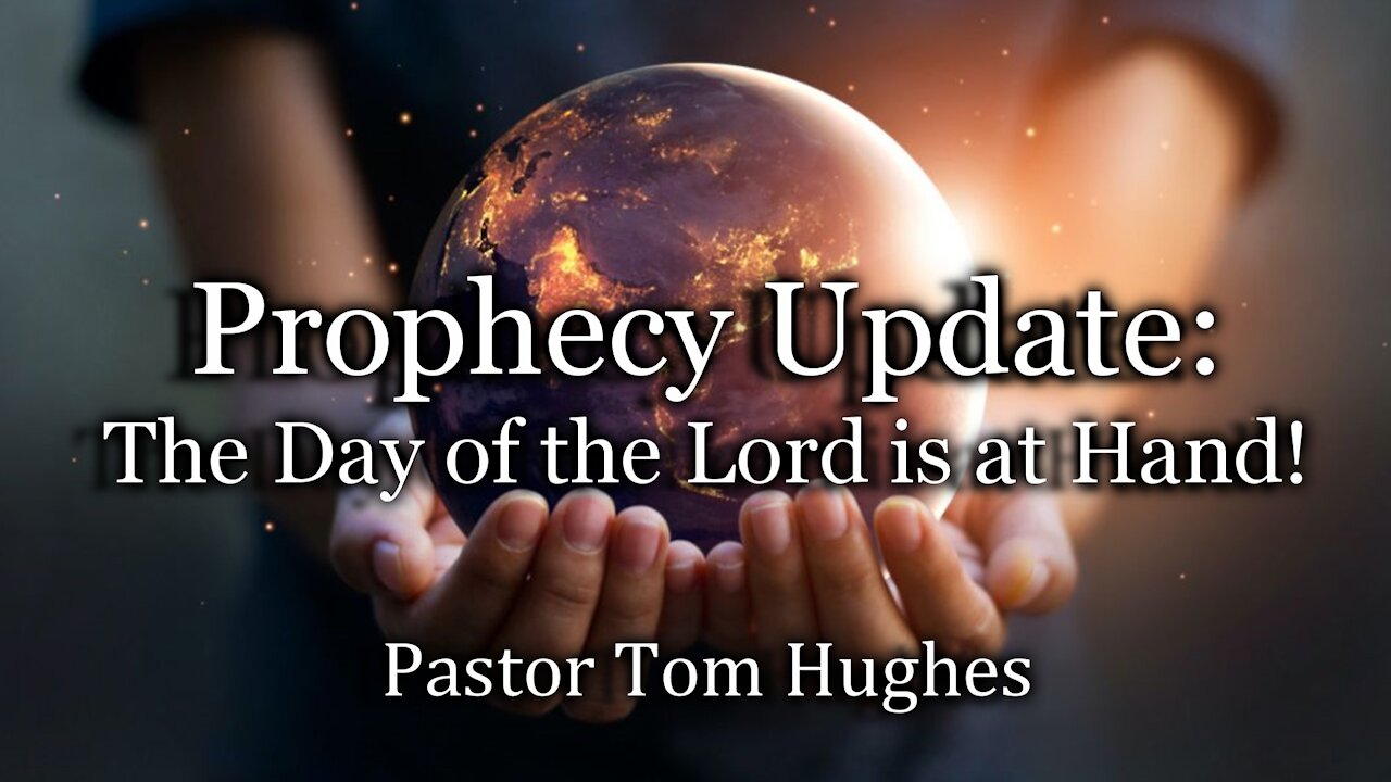 Prophecy Update: The Day of the Lord is at Hand!