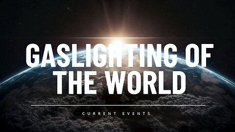 Gaslighting Of The World [Current Events]