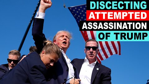 DISSECTING THE ATTEMPTED ASSASSINATION OF DONALD TRUMP
