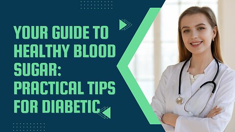 Your Guide to Healthy Blood Sugar: Practical Tips for Diabetics