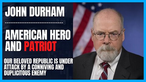 John Durham Is An American Hero and Patriot