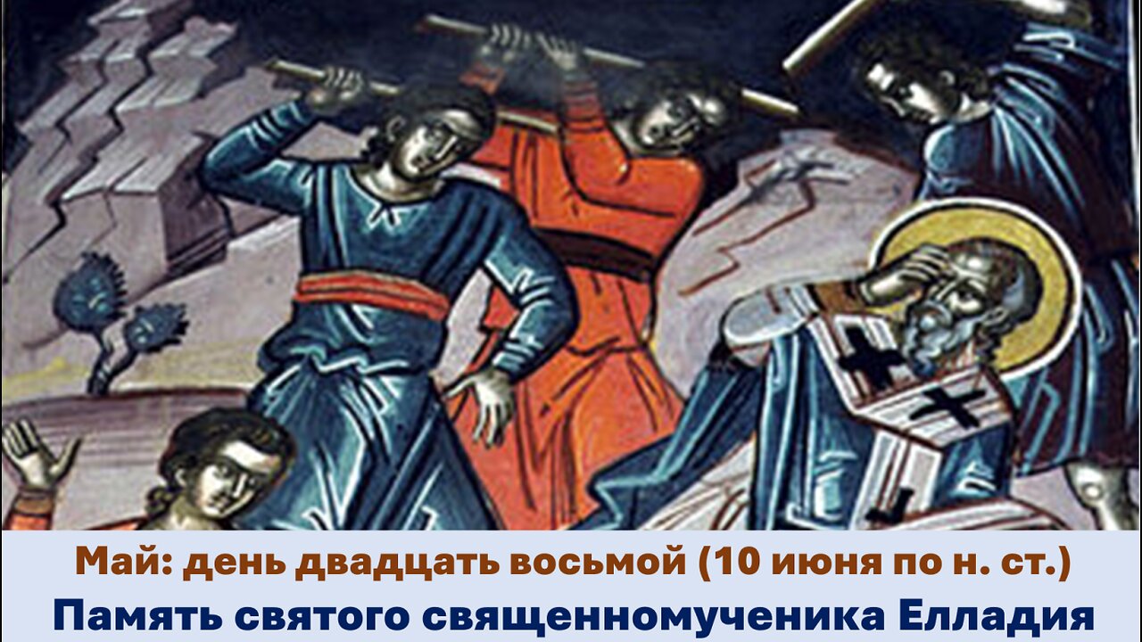 ЖИТИЯ СВЯТЫХ: 28 мая (10 июня по н. ст.) Память святого священномученика Елладия