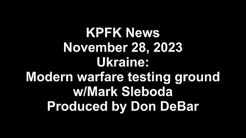 KPFK News, November 28, 2023 - Ukraine: Modern warfare testing ground w/Mark Sleboda