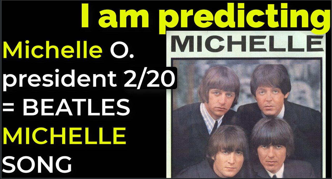 I am predicting: Michelle Obama will become 47th president Feb 20 = BEATLES' MICHELLE SONG PROPHECY
