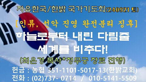 240921(토)[인류,선악진영 완전분리 징후-하늘로부터 내린 다림줄 세계를 비추다!(사60:1,잠22:28절)[자유한국/한밝 국가기도회]최은경 목사*정무궁 장로진행