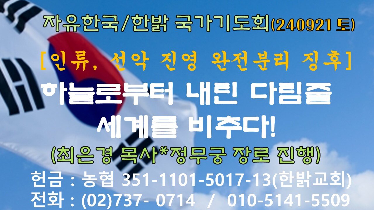 240921(토)[인류,선악진영 완전분리 징후-하늘로부터 내린 다림줄 세계를 비추다!(사60:1,잠22:28절)[자유한국/한밝 국가기도회]최은경 목사*정무궁 장로진행