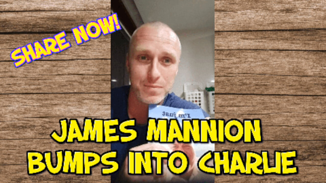 JAMES MANNION BUMPS INTO TO CHARLIE