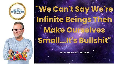 We Can't Say We're Infinite Beings Then Make Ourselves Small...It's Bullshit - 6th Aug 2024