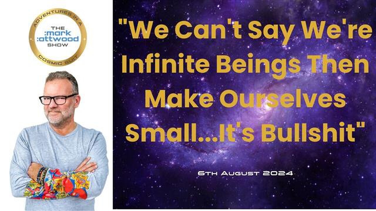 We Can't Say We're Infinite Beings Then Make Ourselves Small...It's Bullshit - 6th Aug 2024