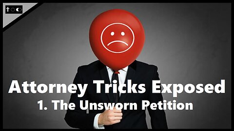 Attorney Tricks Exposed #1 - "The Unsworn Petition"