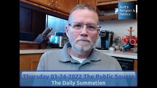 20220324 The Public Square - The Daily Summation