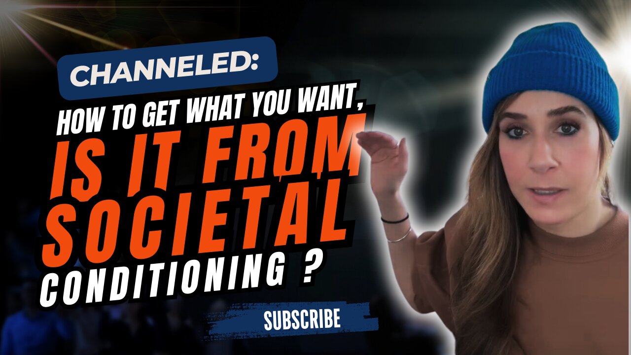 Channeled; How to Get What You Want, Is It From Societal Conditioning.