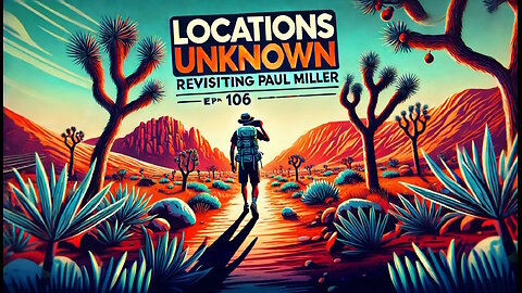 Locations Unknown EP. #106: Revisiting the Paul Miller Case - Joshua Tree National Park