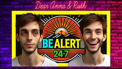 Dear Anna & Ruth: Be Alert 24/7