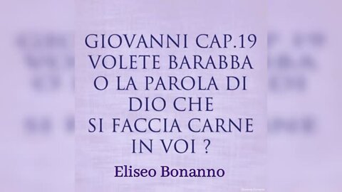 GIOVANNI 19: VOLETE BARABBA O LA PAROLA DI DIO CHE SI FACCIA CARNE IN VOI?