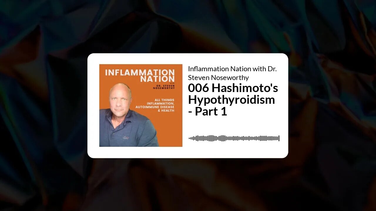 Inflammation Nation with Dr. Steven Noseworthy - 006 Hashimoto's Hypothyroidism - Part 1