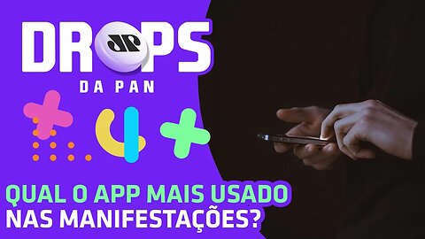 QUAL O APP MAIS USADO NAS MANIFESTAÇÕES? | DROPS da Pan - 09/06/20