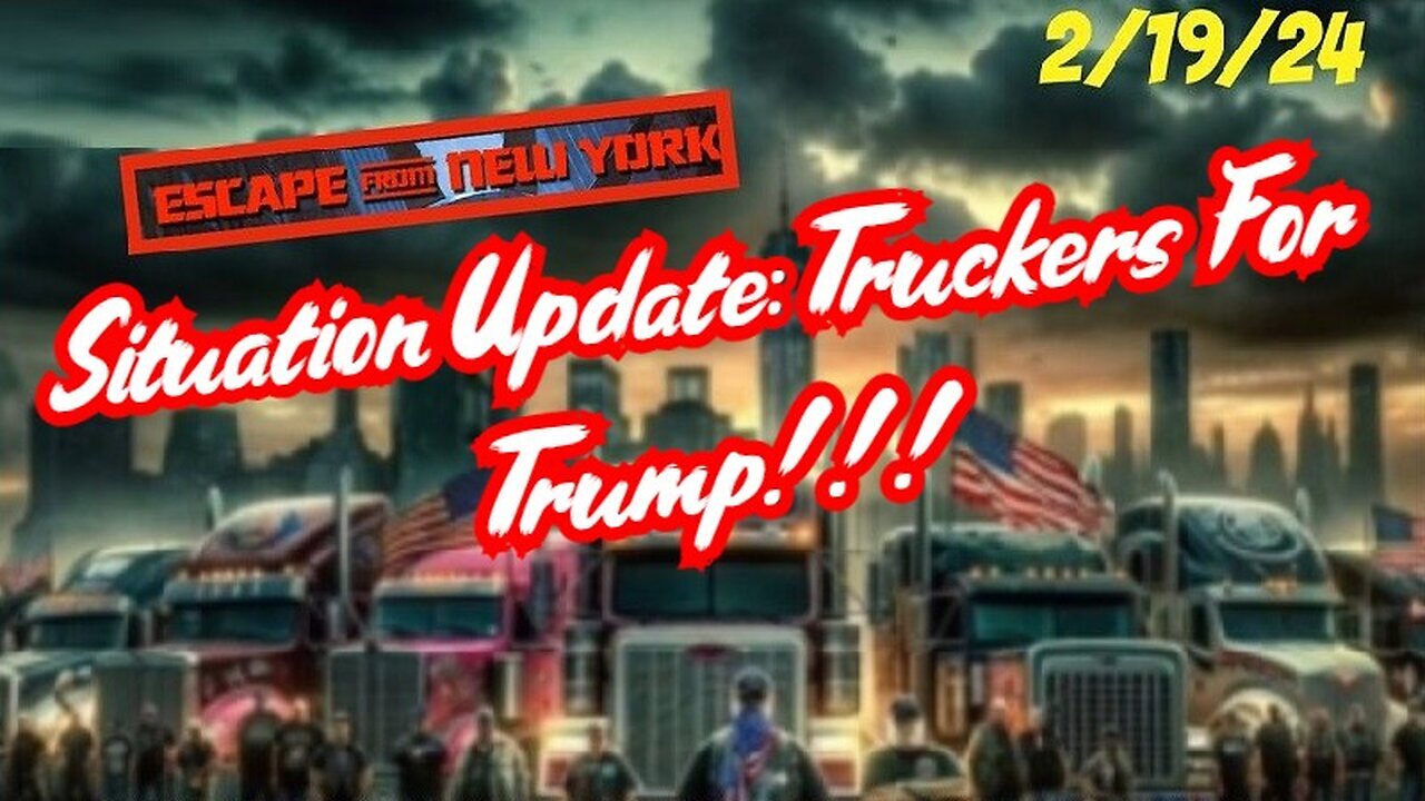 Situation Update - Escape From New York! Truckers For Trump - 2/21/24..