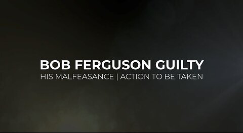 Exposing the Truth: Bob Ferguson's Guilt & Lawfully Removing Him from Office