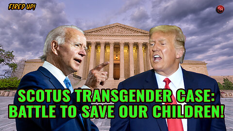 SCOTUS Transgender Case: Battle to Save Our Children!