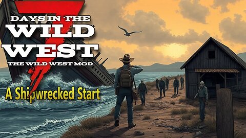 A Shipwrecked Start | 7 Days to Die - Wild West 1.0 Ep:01 - 2K