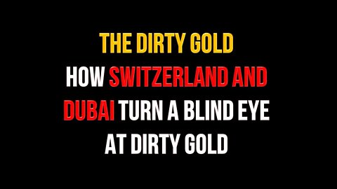 How Switzerland and Dubai Turn a Blind Eye At Dirty Gold