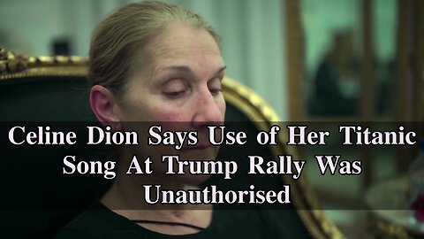 Celine Dion says use of her Titanic song at Trump rally was unauthorised