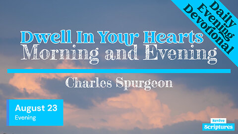 August 23 Evening Devotional | Dwell In Your Hearts | Morning and Evening by Spurgeon