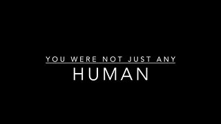YOU WERE NOT JUST ANY HUMAN