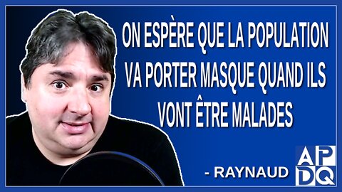 On espère que la population va porter le masque quand ils vont être malades. Dit Raynaud