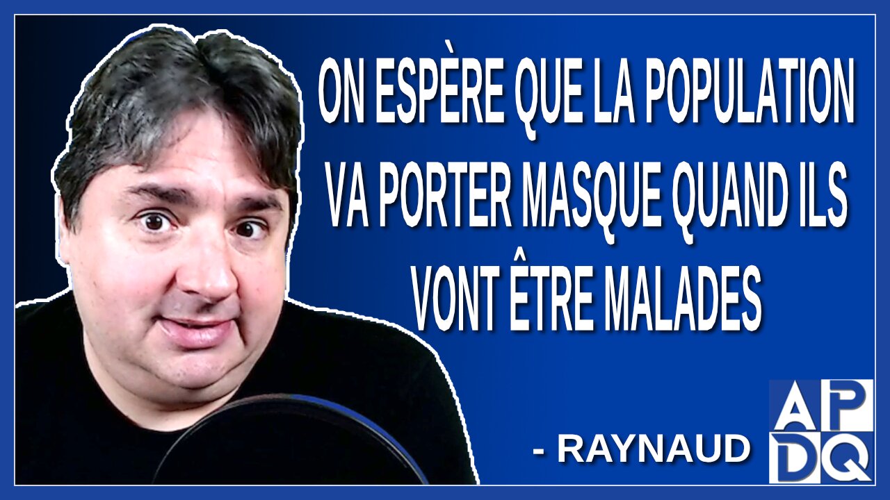 On espère que la population va porter le masque quand ils vont être malades. Dit Raynaud