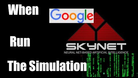 When Google/Skynet AI runs the Coming Simulation of Mankind (The Matrix)