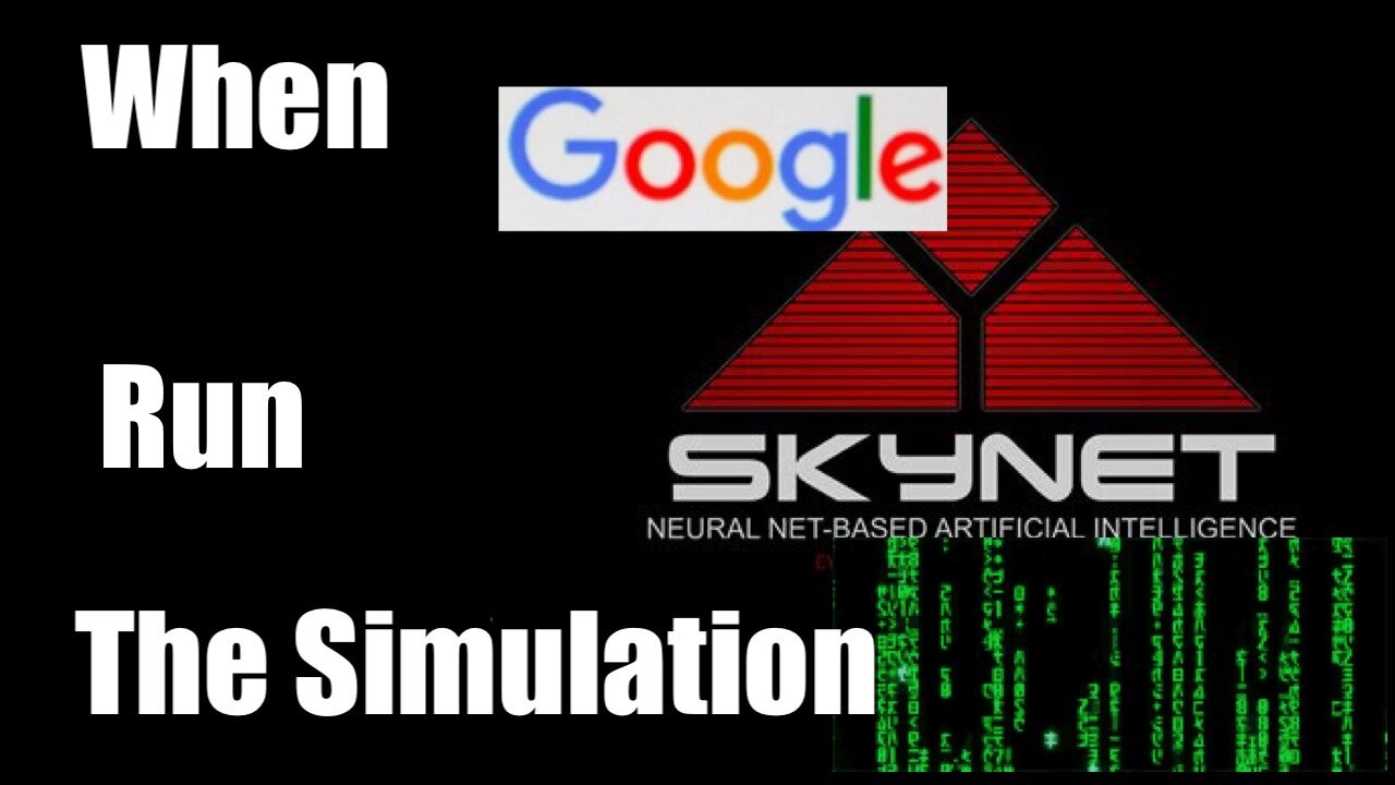 When Google/Skynet AI runs the Coming Simulation of Mankind (The Matrix)