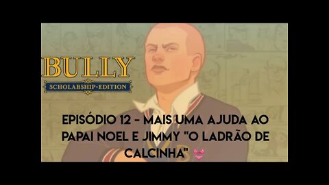 Bully - Episódio 12/mais uma ajuda ao Papai Noel e Jimmy "o ladrão de calcinha" 👙