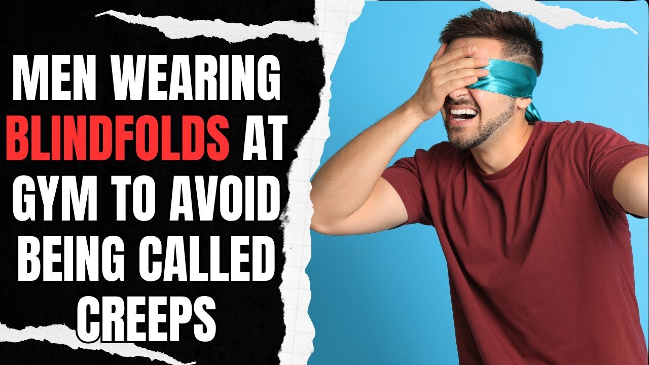 Men Are Wearing Blindfolds At The Gym To Avoid Being Called Creeps