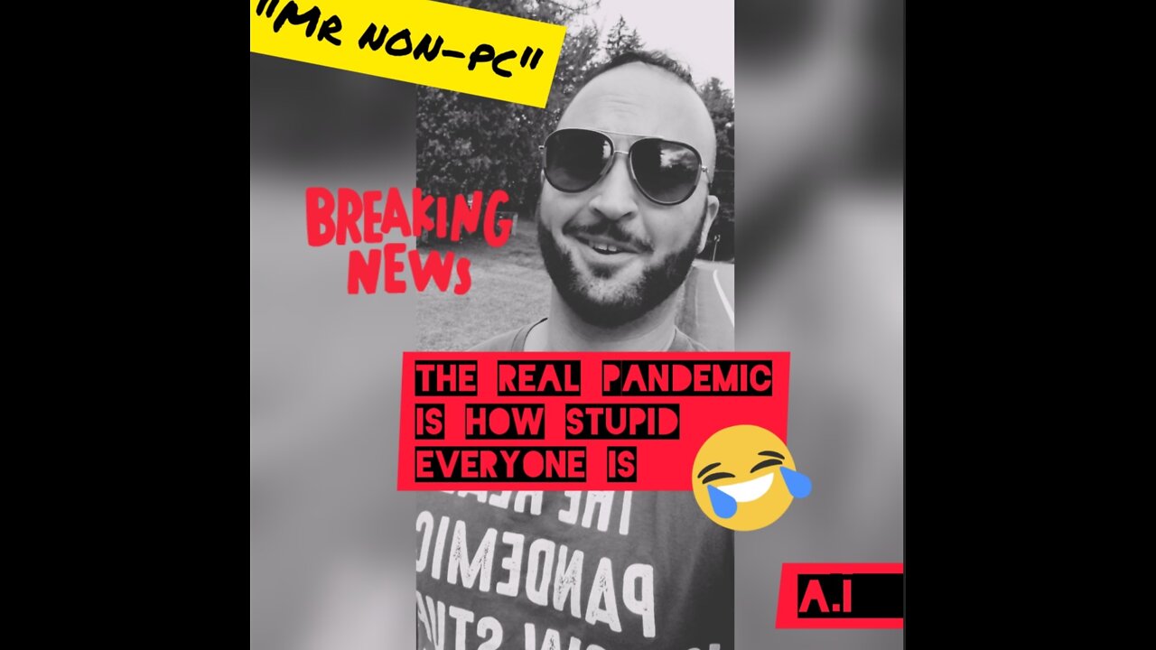 MR. NON-PC- The Real Pandemic Is How Stupid Everyone Is