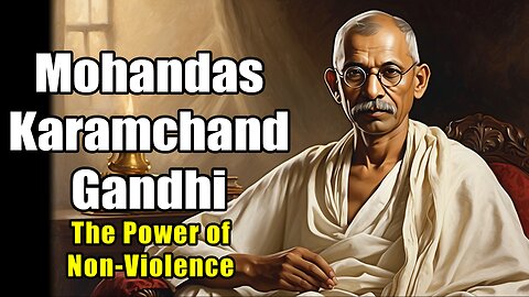Mohandas Karamchand Gandhi - The Power of Non-Violence (1869 - 1948)