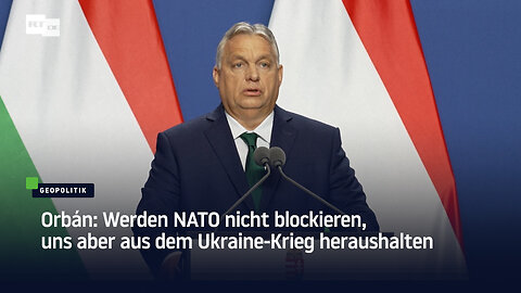 Orbán: Werden NATO nicht blockieren, uns aber aus dem Ukraine-Krieg heraushalten