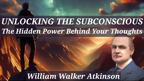 Unlocking the Subconscious: The Hidden Power Behind Your Thoughts - By William Walker Atkinson