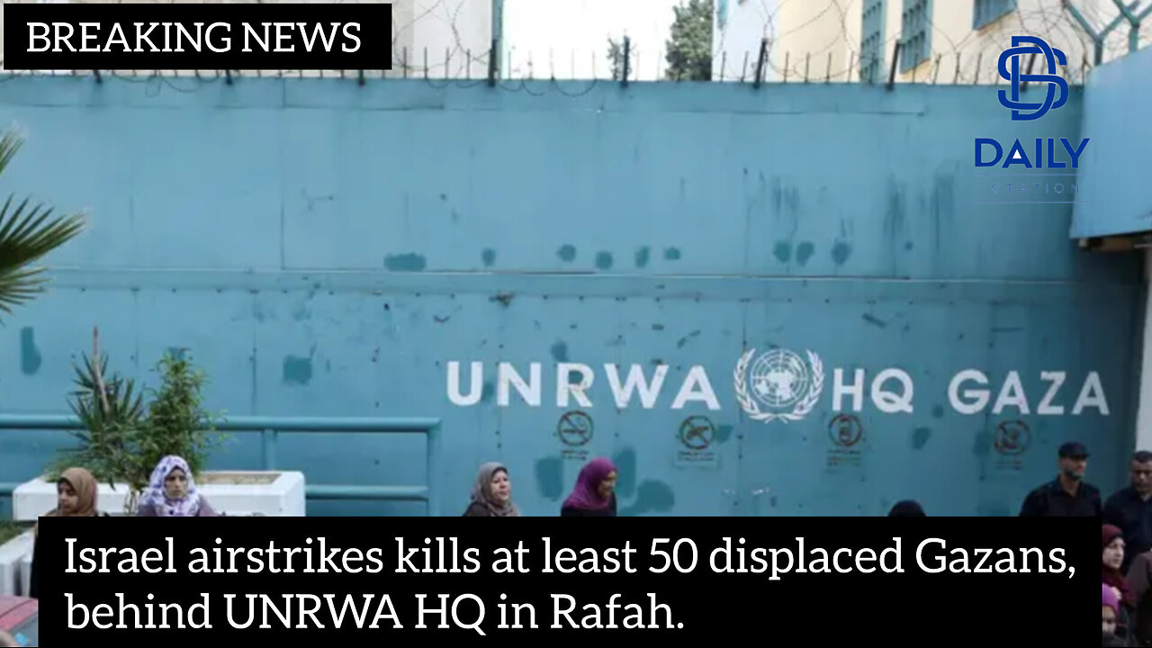 Israel airstrikes killed at least 50 displaced Gazans,behind UNRWA HQ in Rafah|latest news|